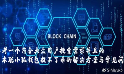 思考一个符合大众用户搜索需求并且的  
中本聪小狐钱包提不了币的解决方案与常见问题