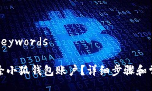 Title and Keywords

如何彻底删除小狐钱包账户？详细步骤和常见问题解析