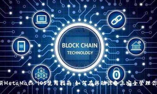 2023年最新MetaMask iOS使用指南：如何在移动设备上安全管理你的数字资产