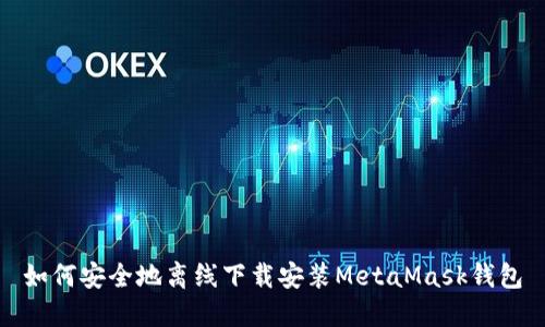 如何安全地离线下载安装MetaMask钱包