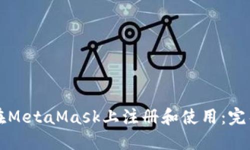 如何在MetaMask上注册和使用：完整指南