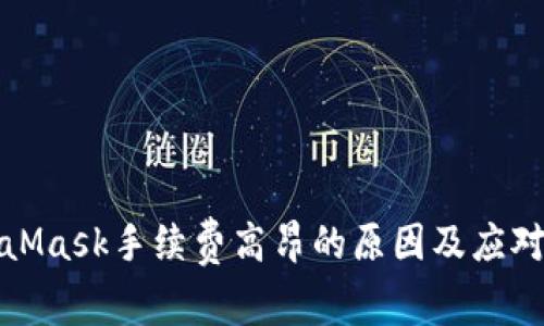 MetaMask手续费高昂的原因及应对策略