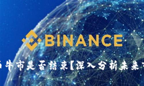 加密货币牛市是否结束？深入分析未来市场趋势