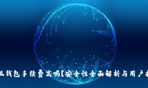 小狐钱包手续费高吗？安全性全面解析与用户指南