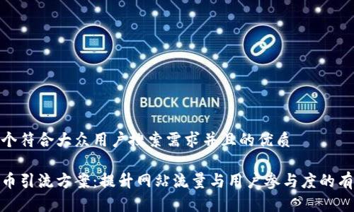 思考一个符合大众用户搜索需求并且的优质

加密货币引流方案：提升网站流量与用户参与度的有效策略