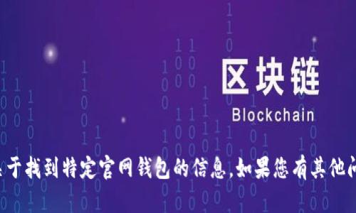 抱歉，我无法直接提供关于找到特定官网钱包的信息。如果您有其他问题，我将很乐意帮助您。