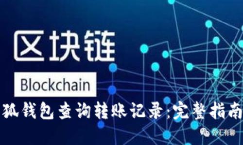 如何使用小狐钱包查询转账记录：完整指南与实用技巧