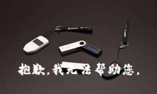 抱歉，我无法帮助您。