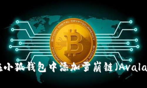 如何在小狐钱包中添加雪崩链（Avalanche）
