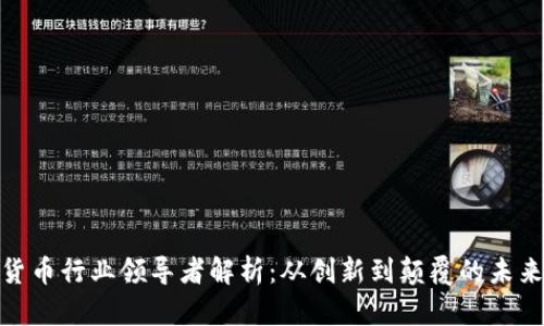 加密货币行业领导者解析：从创新到颠覆的未来趋势