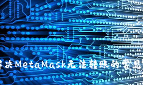 Title: 解决MetaMask无法转账的常见问题指南