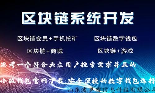 思考一个符合大众用户搜索需求并且的

小狐钱包官网下载：安全便捷的数字钱包选择