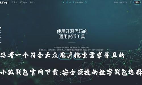 思考一个符合大众用户搜索需求并且的

小狐钱包官网下载：安全便捷的数字钱包选择
