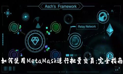 如何使用MetaMask进行批量交易：完全指南