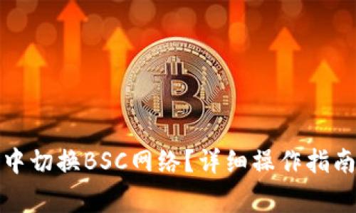 如何在小狐钱包中切换BSC网络？详细操作指南与常见问题解答