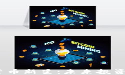 
2023年加密货币新星：未来投资的潜力与机遇