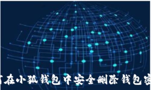  
如何在小狐钱包中安全删除钱包密码？