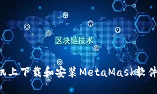 如何在手机上下载和安装MetaMask软件：详细指南