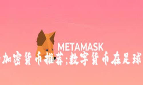 足球相关的加密货币推荐：数字货币在足球世界的崛起