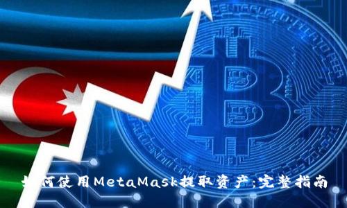 如何使用MetaMask提取资产：完整指南