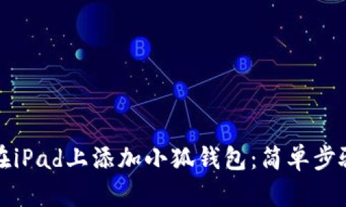 如何在iPad上添加小狐钱包：简单步骤指南
