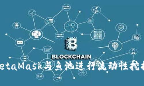如何使用MetaMask与鱼池进行流动性挖掘：完整指南