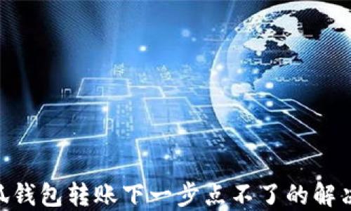 
baioti小狐钱包转账下一步点不了的解决办法详解