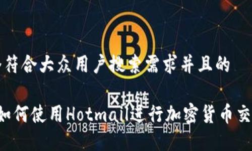 思考一个符合大众用户搜索需求并且的

符合的 如何使用Hotmail进行加密货币交易和管理