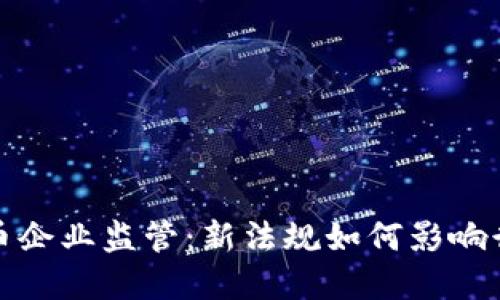 加密货币企业监管：新法规如何影响行业未来
