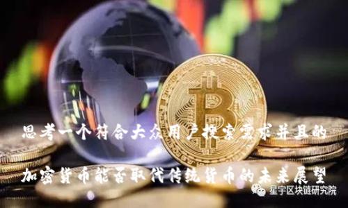 思考一个符合大众用户搜索需求并且的

加密货币能否取代传统货币的未来展望