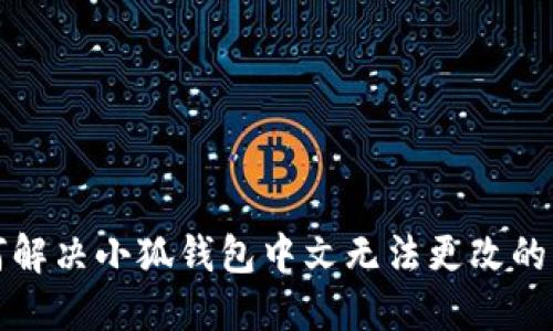 如何解决小狐钱包中文无法更改的问题