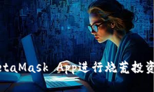 如何利用MetaMask App进行烧荒投资的全面指南