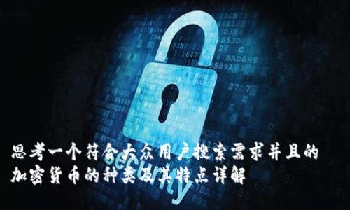 思考一个符合大众用户搜索需求并且的  
加密货币的种类及其特点详解