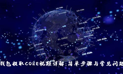 小狐钱包提取CORE视频详解：简单步骤与常见问题解答