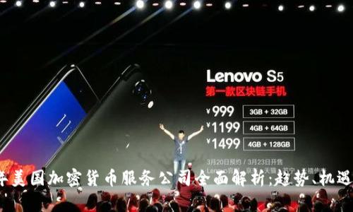 2023年美国加密货币服务公司全面解析：趋势、机遇与挑战