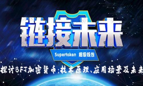 深入探讨BFT加密货币：技术原理、应用场景及未来展望
