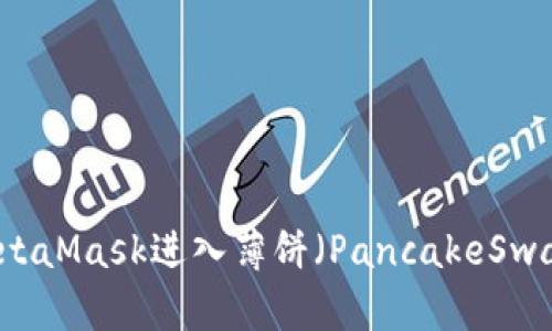 如何通过MetaMask进入薄饼（PancakeSwap）交易平台