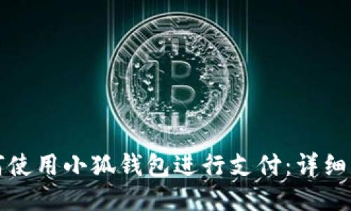 如何使用小狐钱包进行支付：详细指南