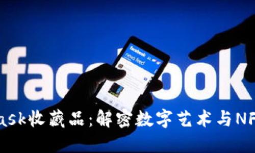 MetaMask收藏品：解密数字艺术与NFT的未来