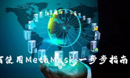 手机浏览器如何使用MetaMask：一步步指南与常见问题解答