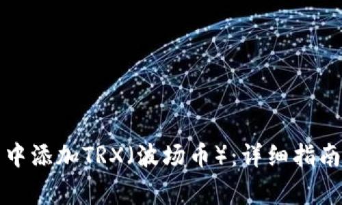 如何在小狐钱包中添加TRX（波场币）：详细指南与常见问题解答