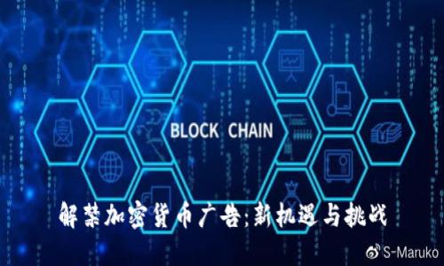 解禁加密货币广告：新机遇与挑战