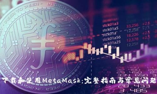 如何下载和使用MetaMask：完整指南与常见问题解答