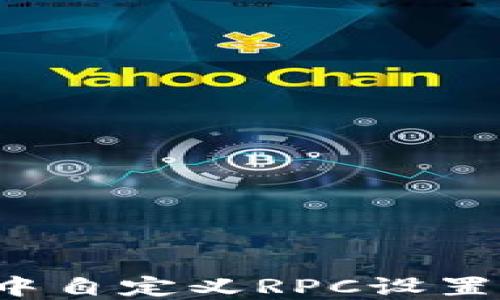 
如何在小狐钱包中自定义RPC设置，以提升使用体验