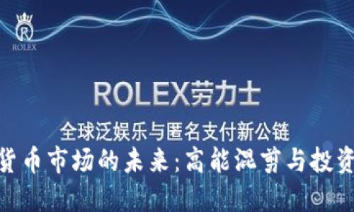 加密货币市场的未来：高能混剪与投资机会