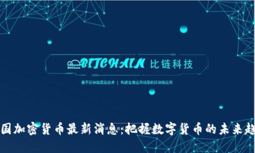 本国加密货币最新消息：把握数字货币的未来趋势
