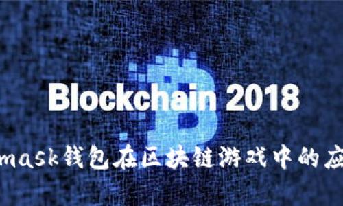 2018年Metamask钱包在区块链游戏中的应用与发展分析