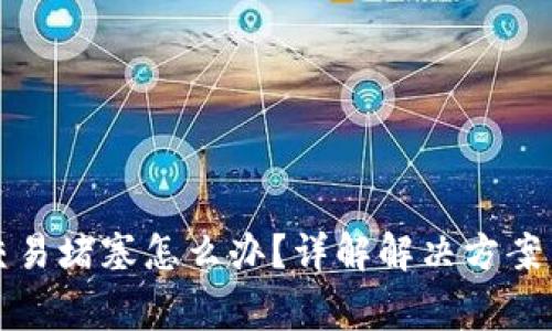 小狐钱包交易堵塞怎么办？详解解决方案与常见问题