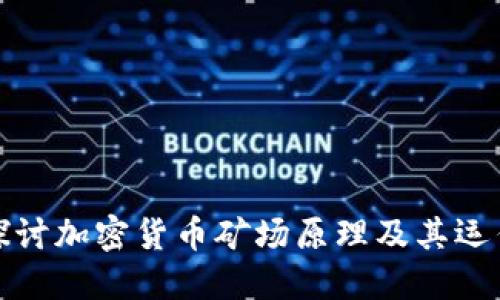 深入探讨加密货币矿场原理及其运作机制