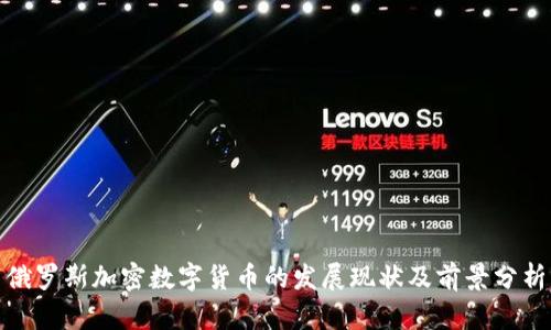 俄罗斯加密数字货币的发展现状及前景分析